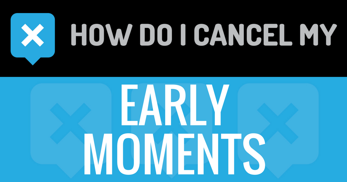 How Do I Cancel My Early Moments Account Quickly?
