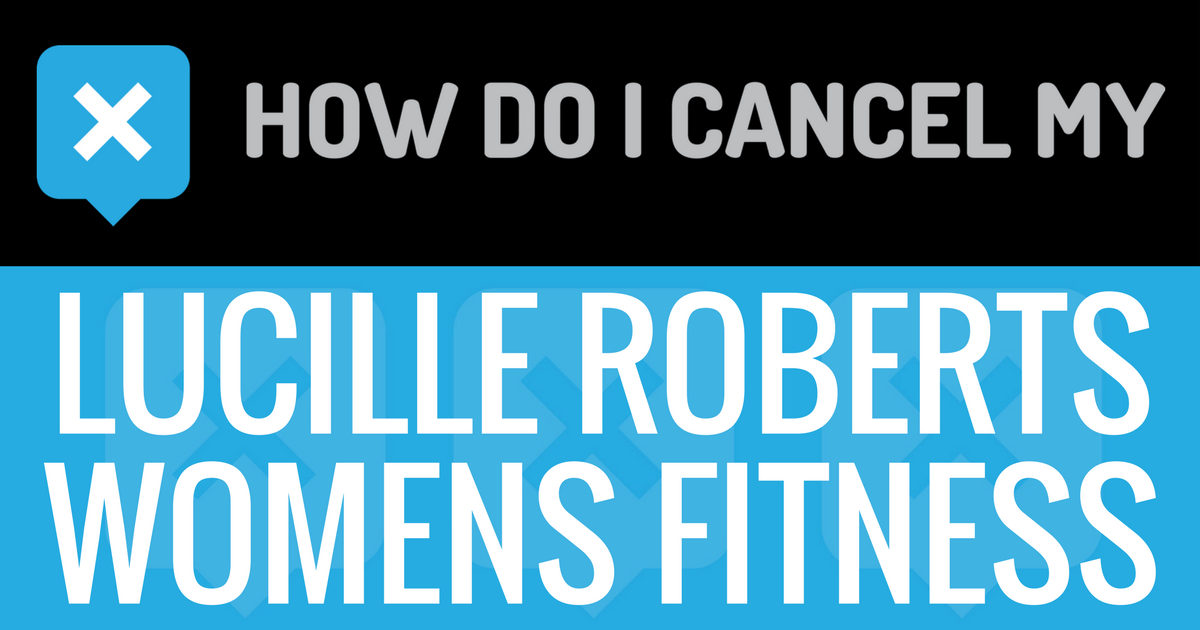 How do I cancel my Lucille Roberts Womens Fitness membership