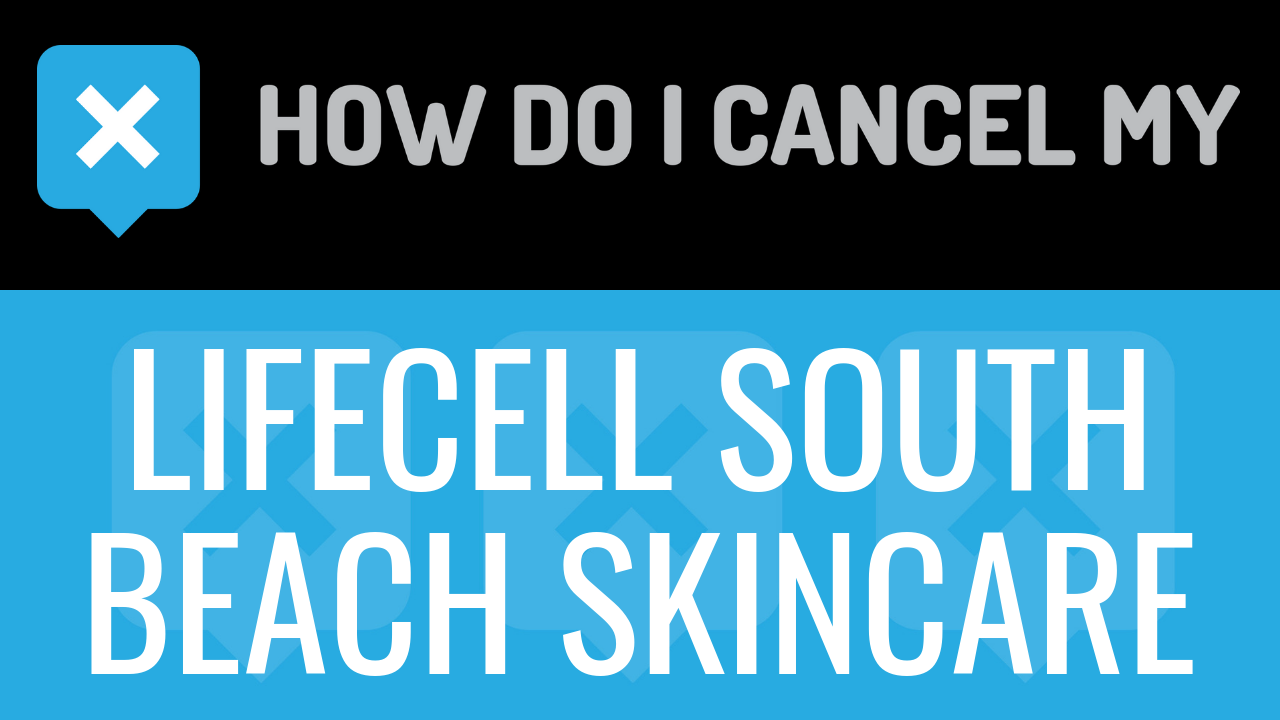How Do I Cancel My LifeCell South Beach Skincare