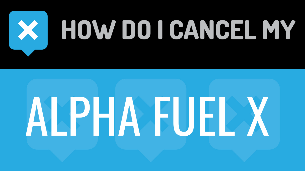 How Do I Cancel My Alpha Fuel X