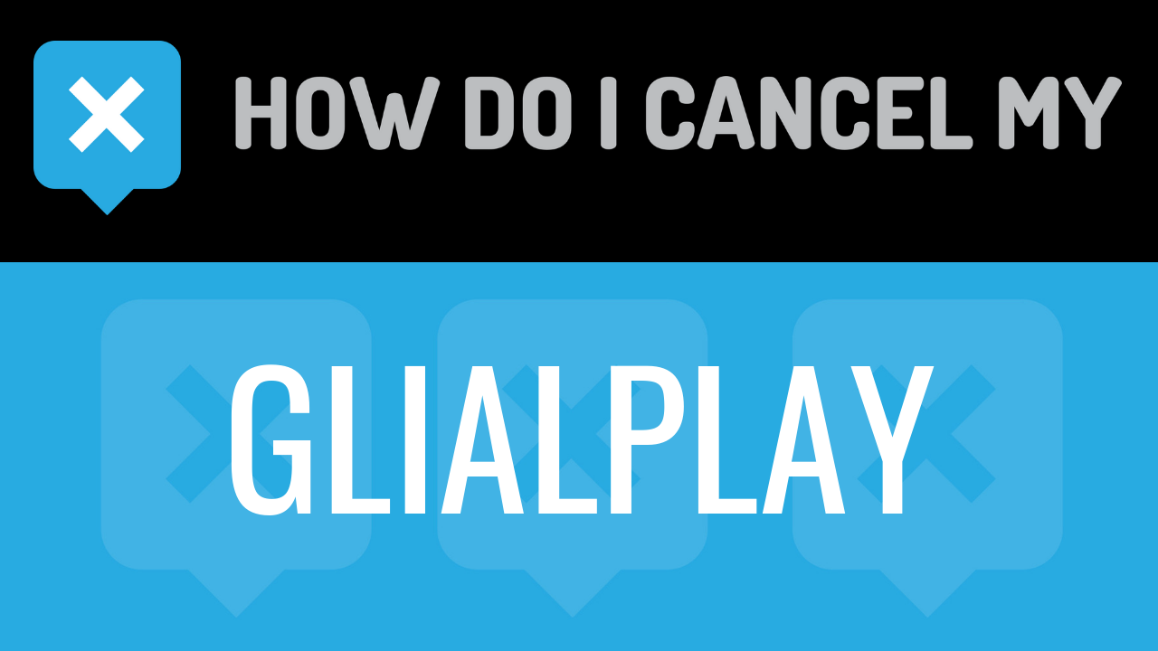 How Do I Cancel My Glialplay