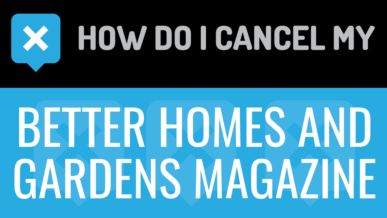 How Do I Cancel My Better Homes and Gardens Magazine
