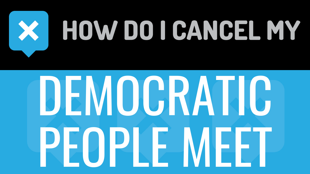 How Do I Cancel My Democratic People Meet