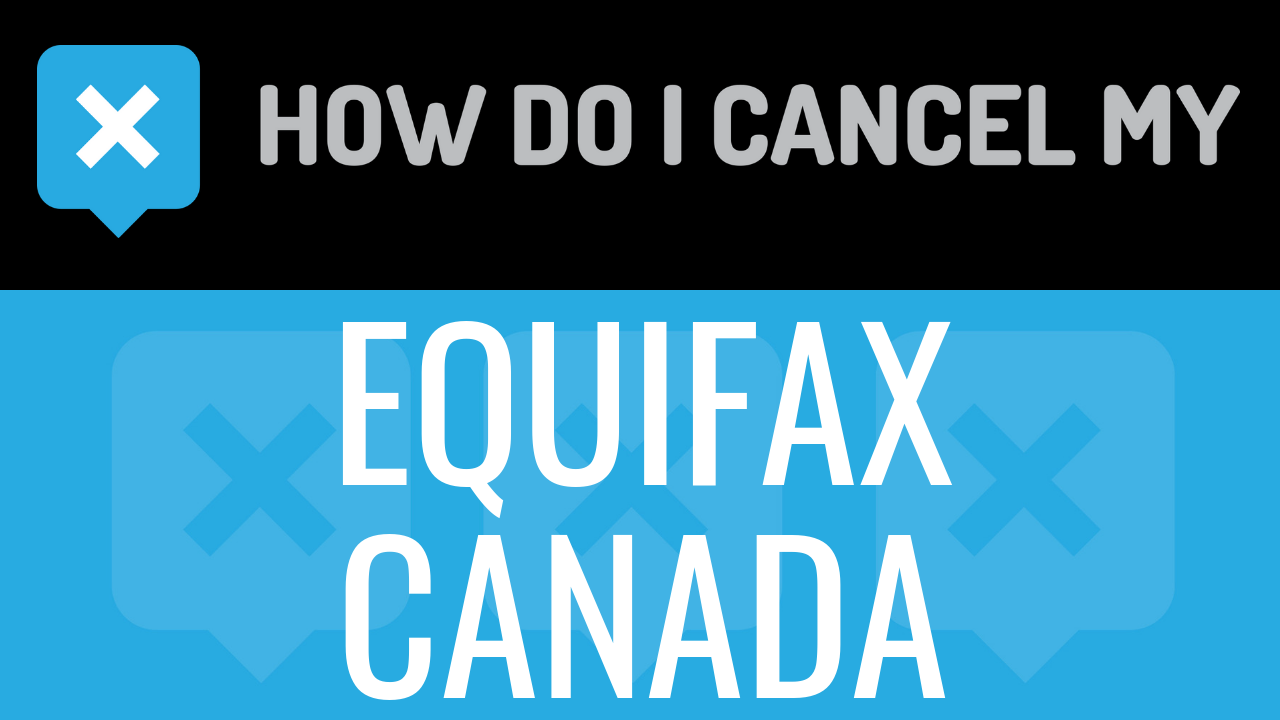 How Do I Cancel My Equifax Canada