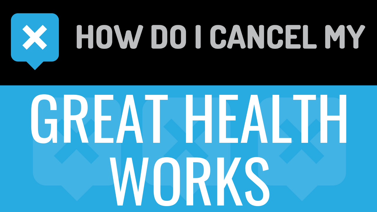 How Do I Cancel My Great Health Works