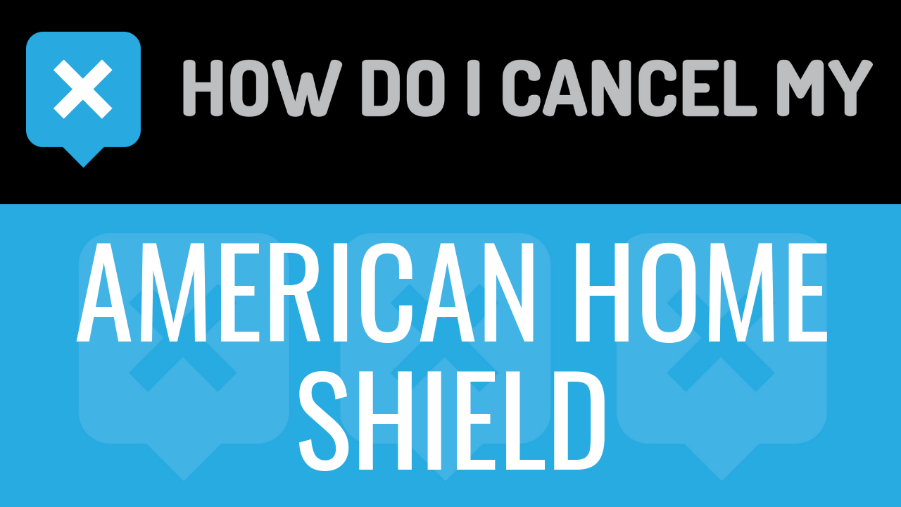 How Do I Cancel My American Home Shield