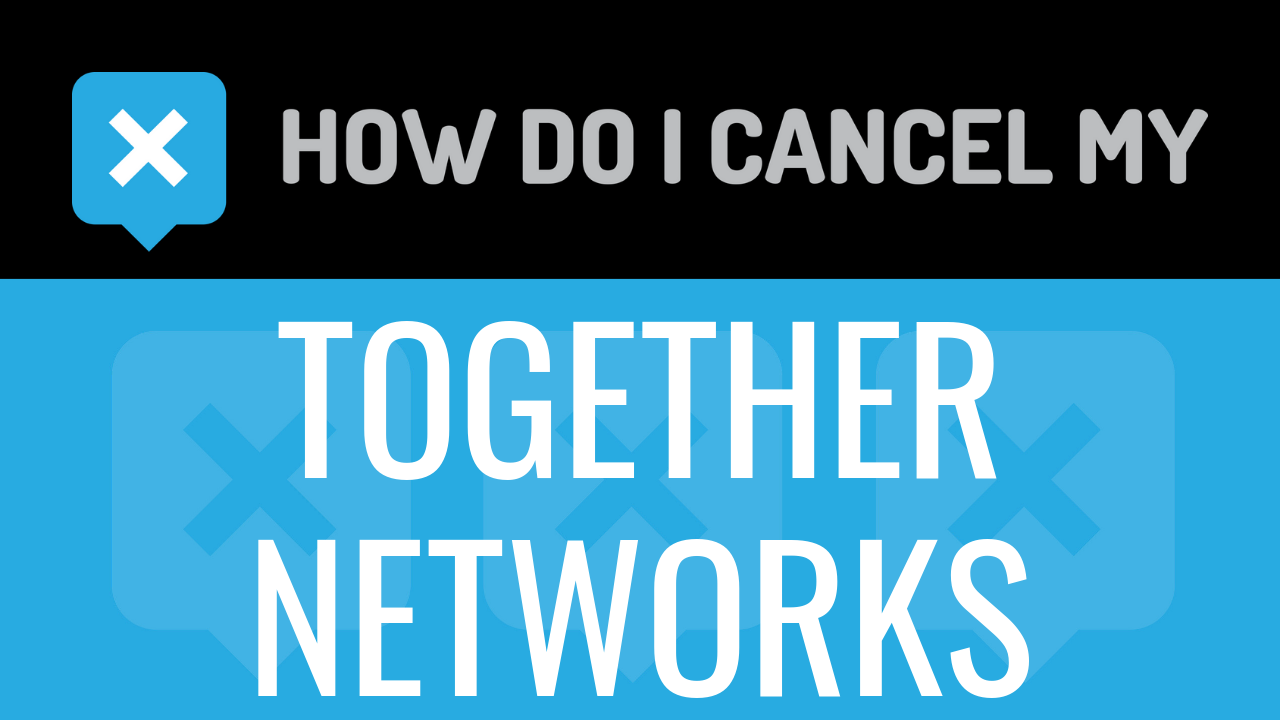 How Do I Cancel My Together Networks