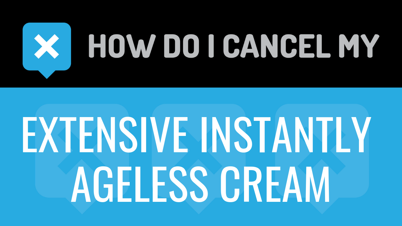 How Do I Cancel My Extensive Instantly Ageless Cream