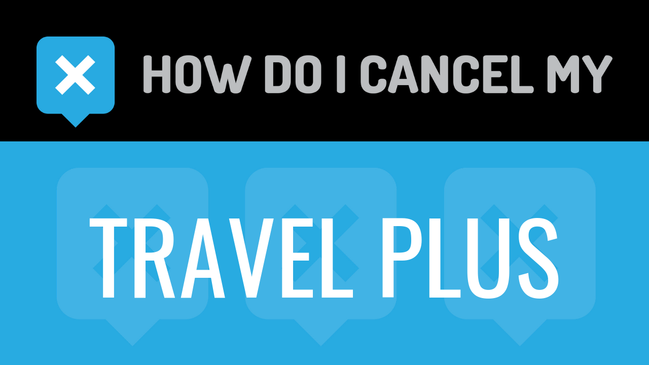 How Do I Cancel My Travel Plus