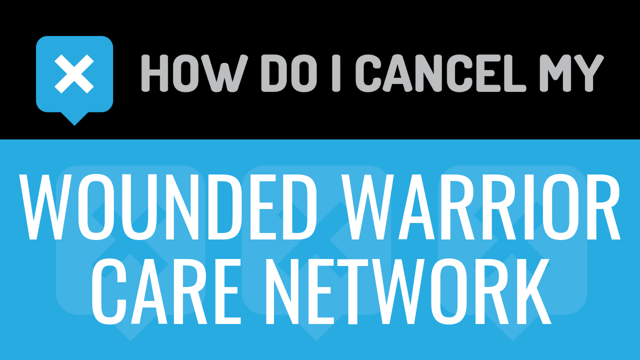 How Do I Cancel My Wounded Warrior Care Network