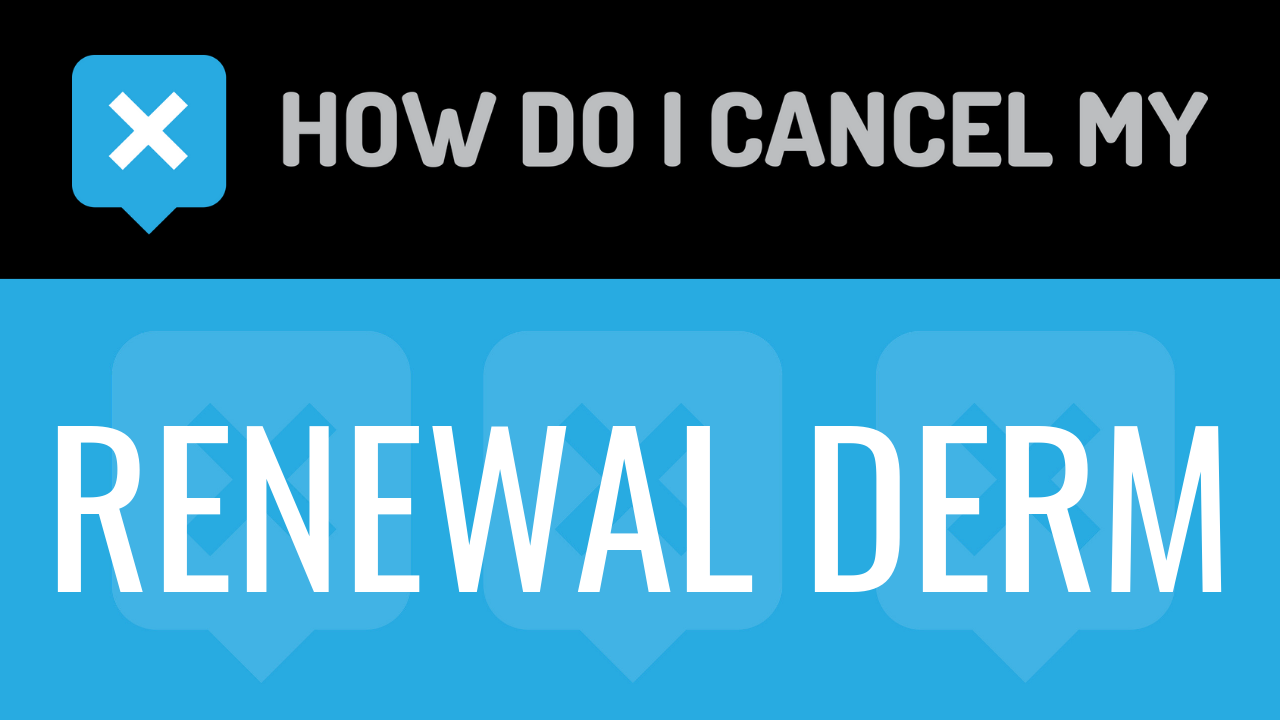 How Do I Cancel My Renewal Derm