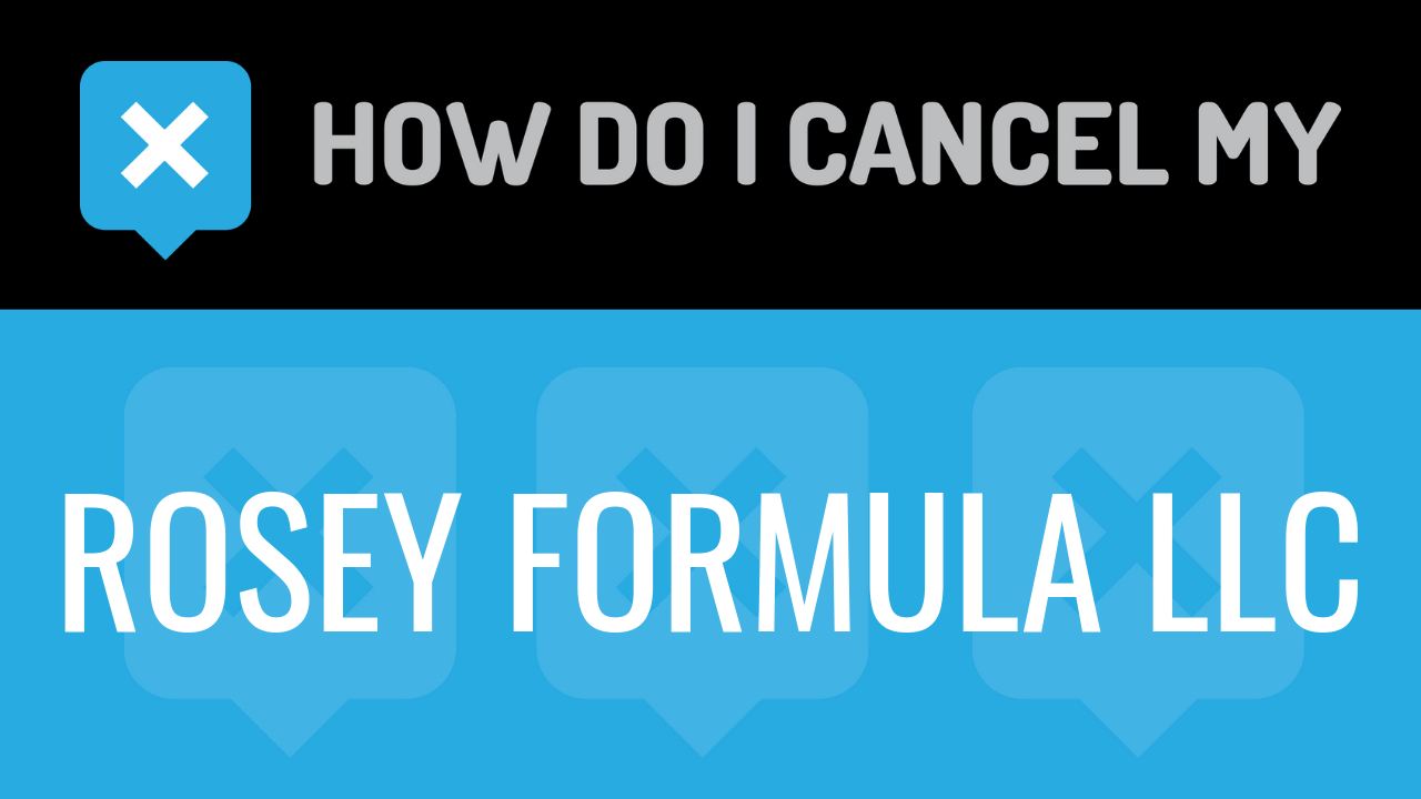 How Do I Cancel My Rosey Formula LLC
