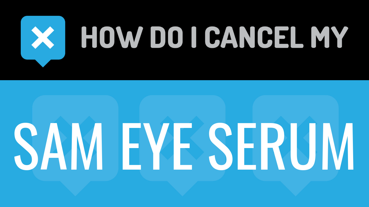 How Do I Cancel My Sam Eye Serum