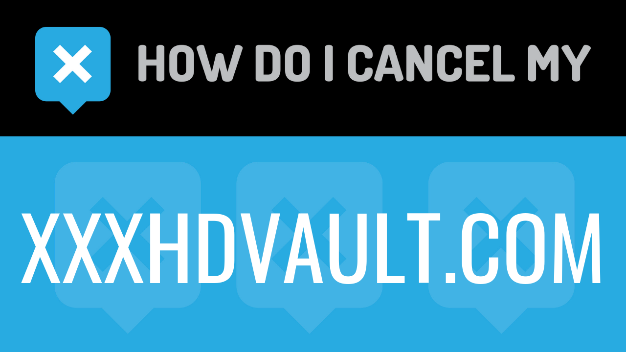 How Do I Cancel My xxxhdvault.com