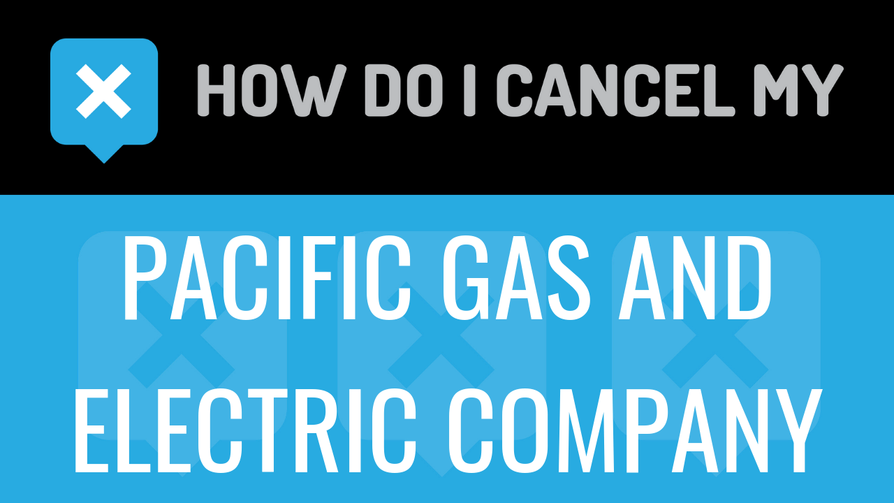 How Do I Cancel My Pacific Gas and Electric Company