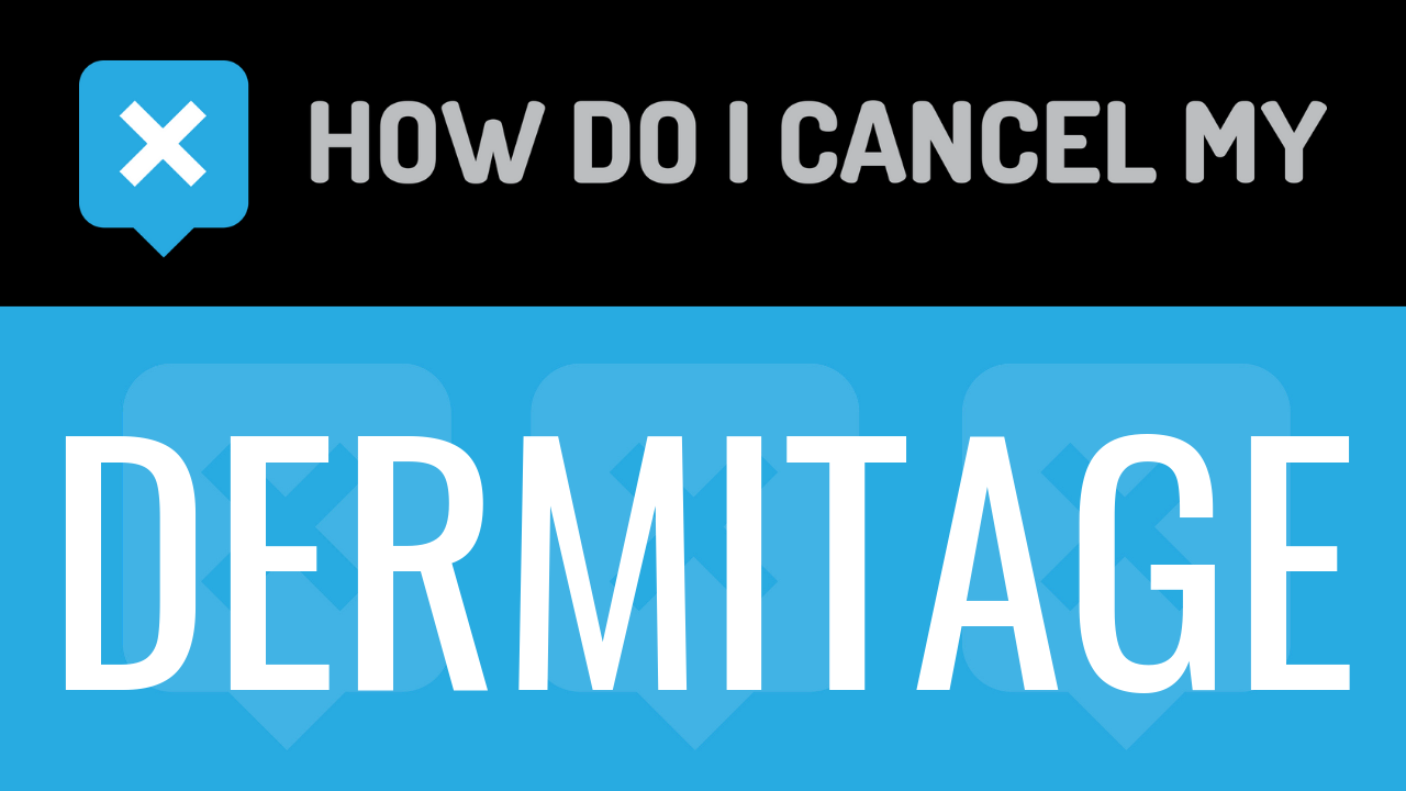 How Do I Cancel My Dermitage