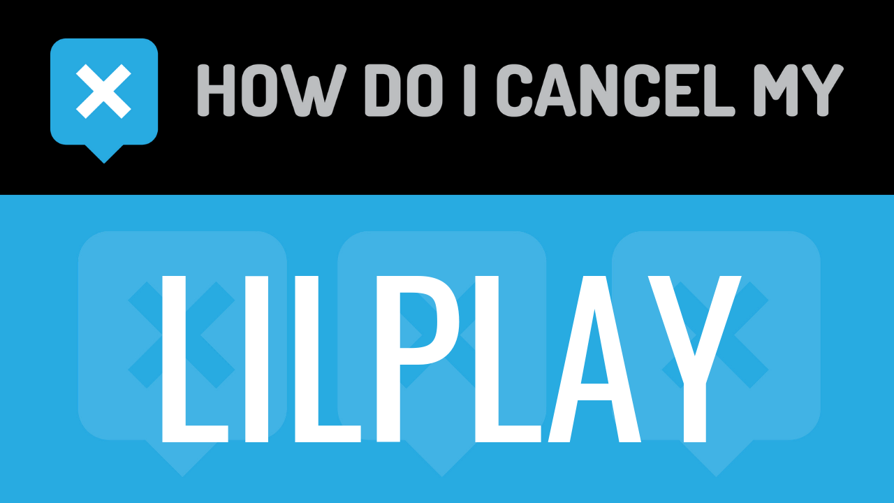 How to Delete or Cancel LilPlay