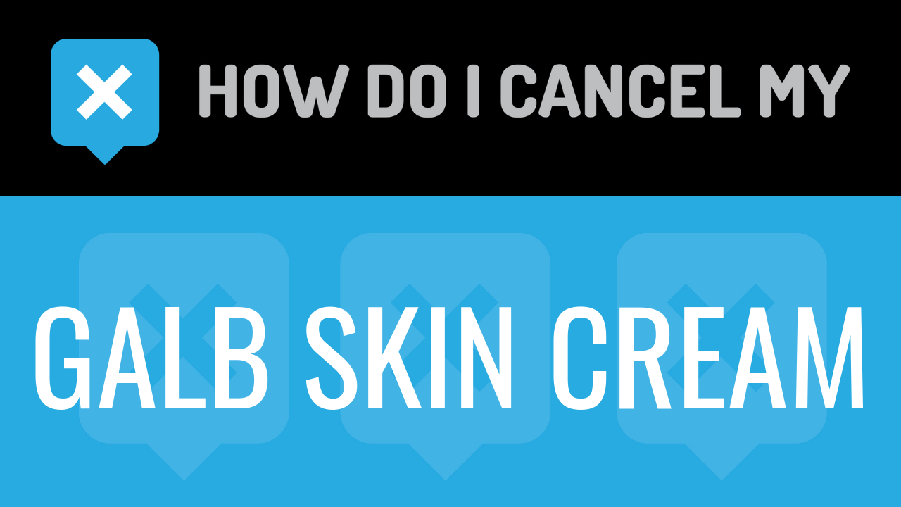 How Do I Cancel My Galb Skin Cream