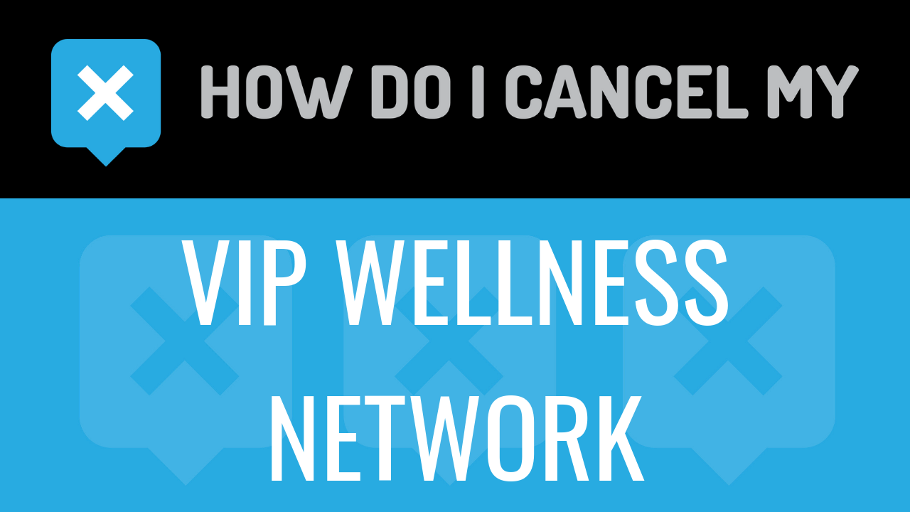 How Do I Cancel My VIP Wellness Network