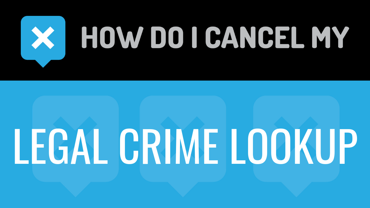 How Do I Cancel My Legal Crime Lookup
