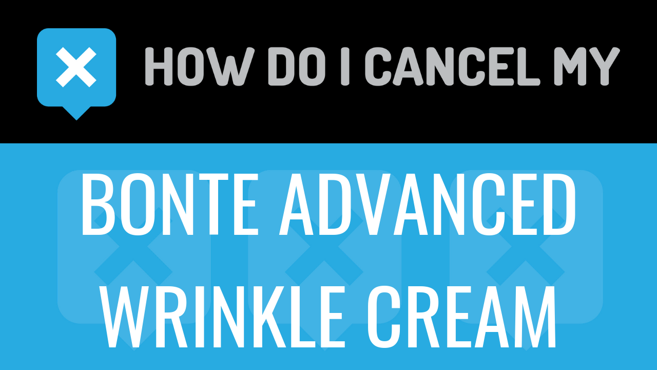 How do I cancel my Bonte Advanced Wrinkle Cream