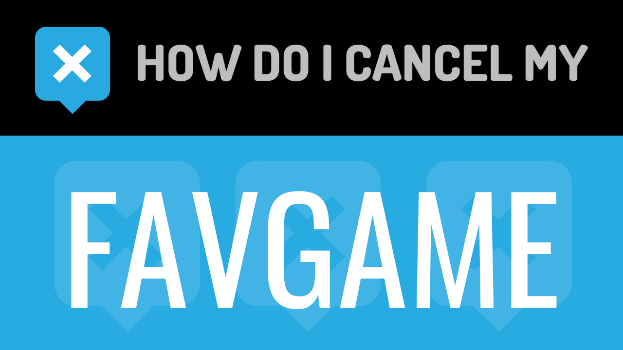 How do I cancel my Favgame