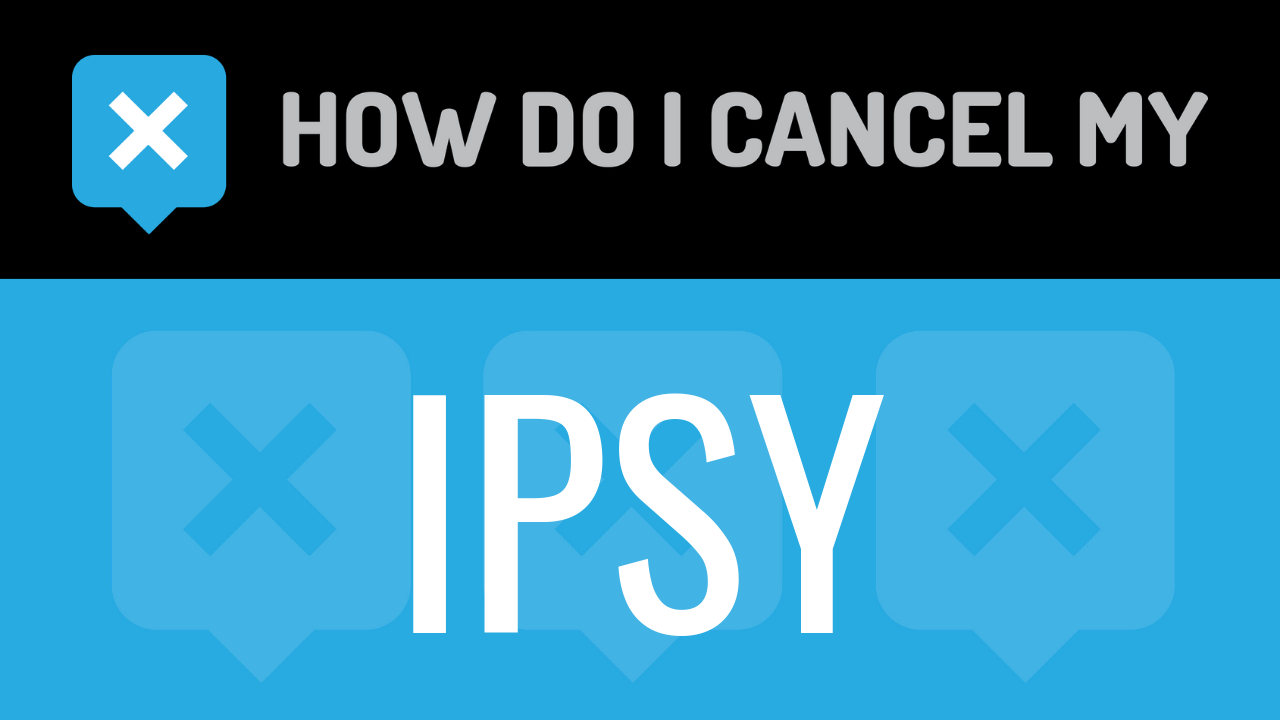 How Do I Cancel My Ipsy