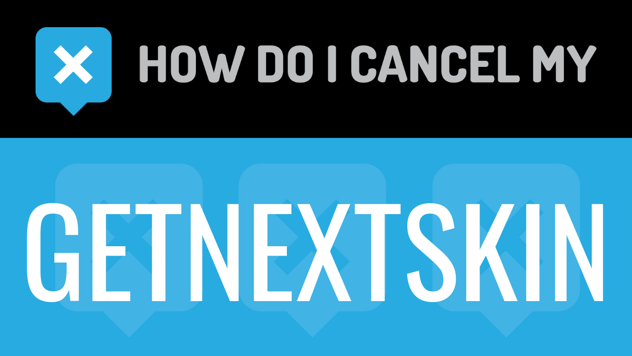 How Do I Cancel My Getnextskin