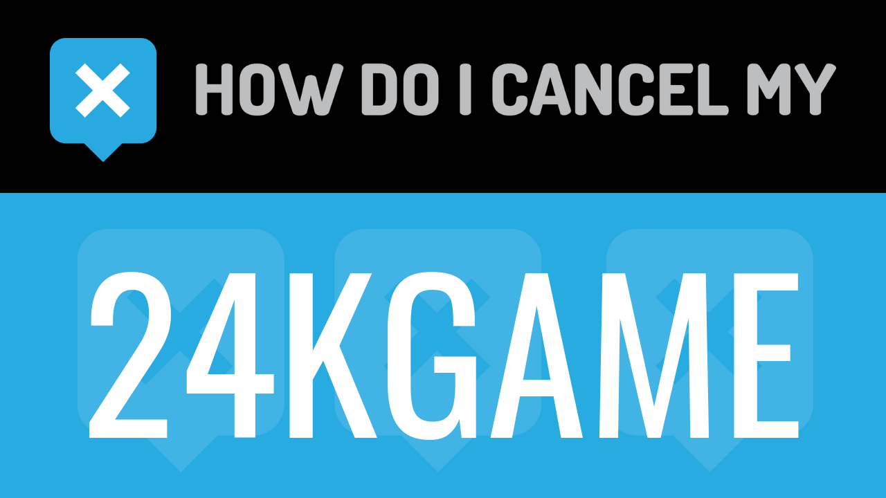 How do I cancel my 24Kgame