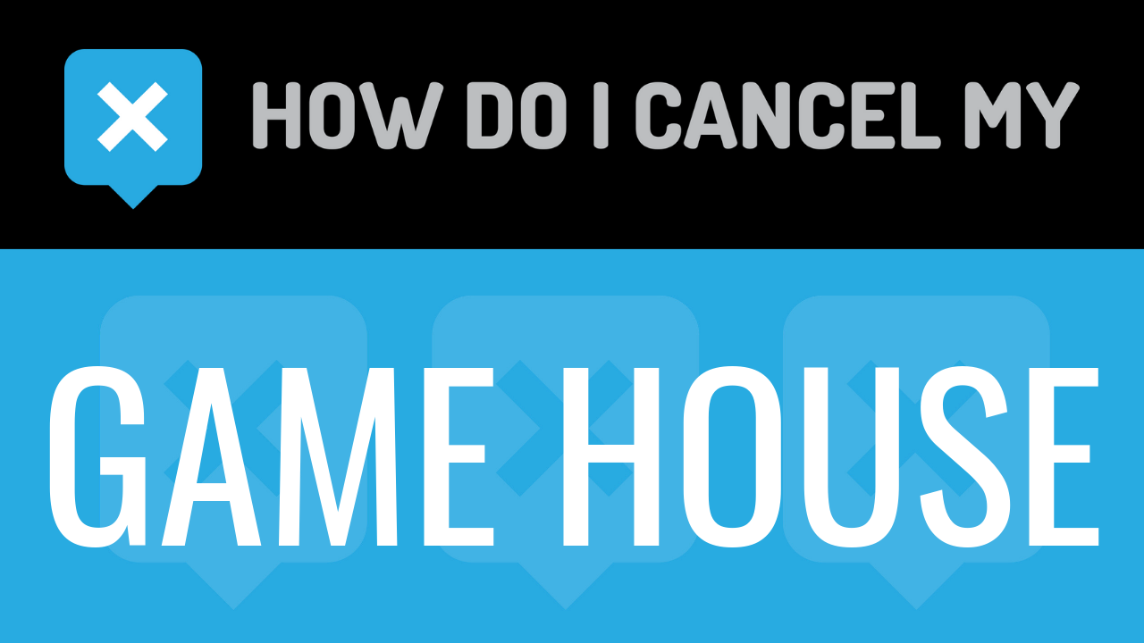 How do I cancel my Game House