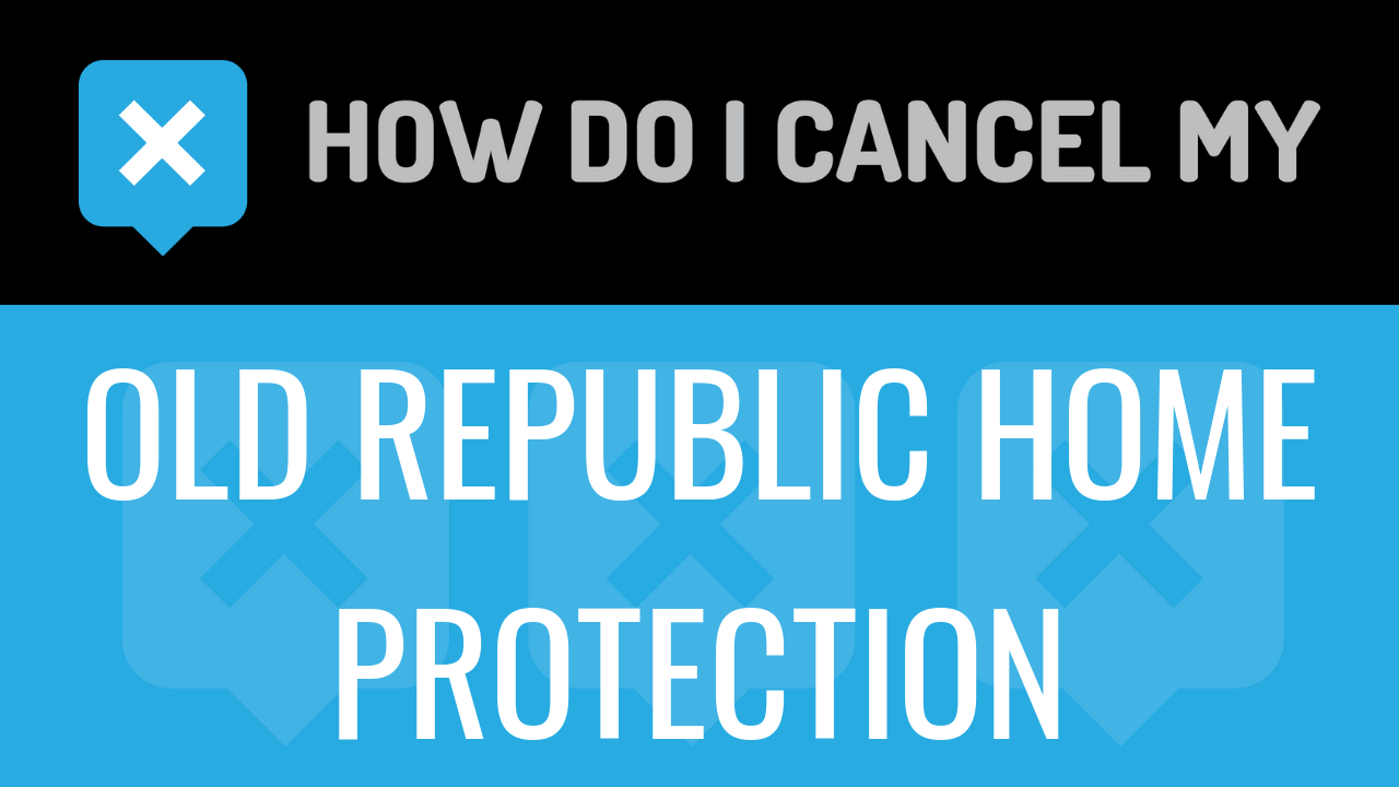 How to cancel my Old Republic Home Protection