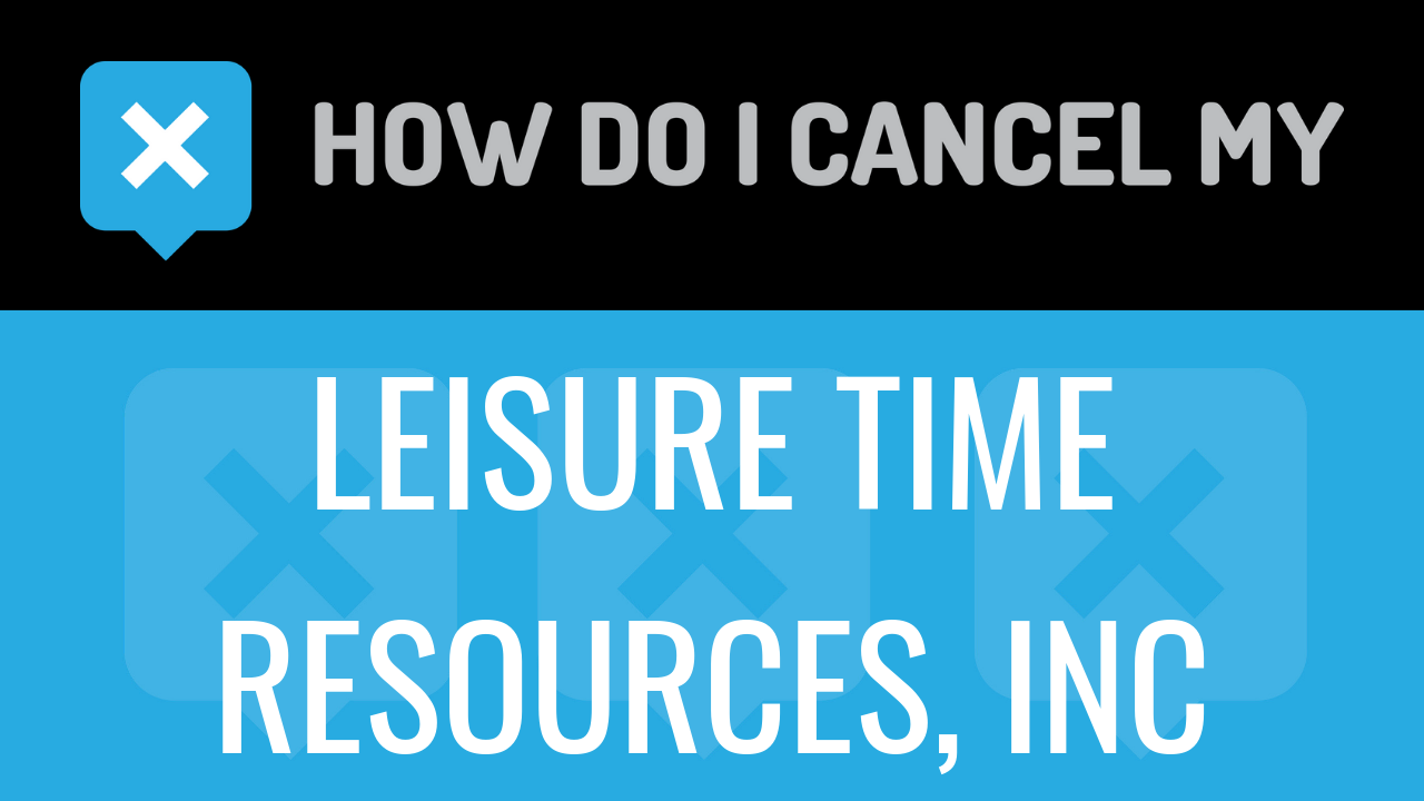 How do I Cancel My Leisure Time Resources, Inc