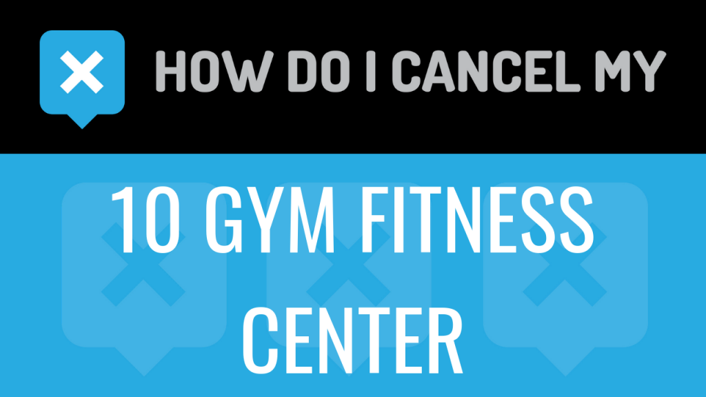 How do I cancel my 10 GYM Fitness Center