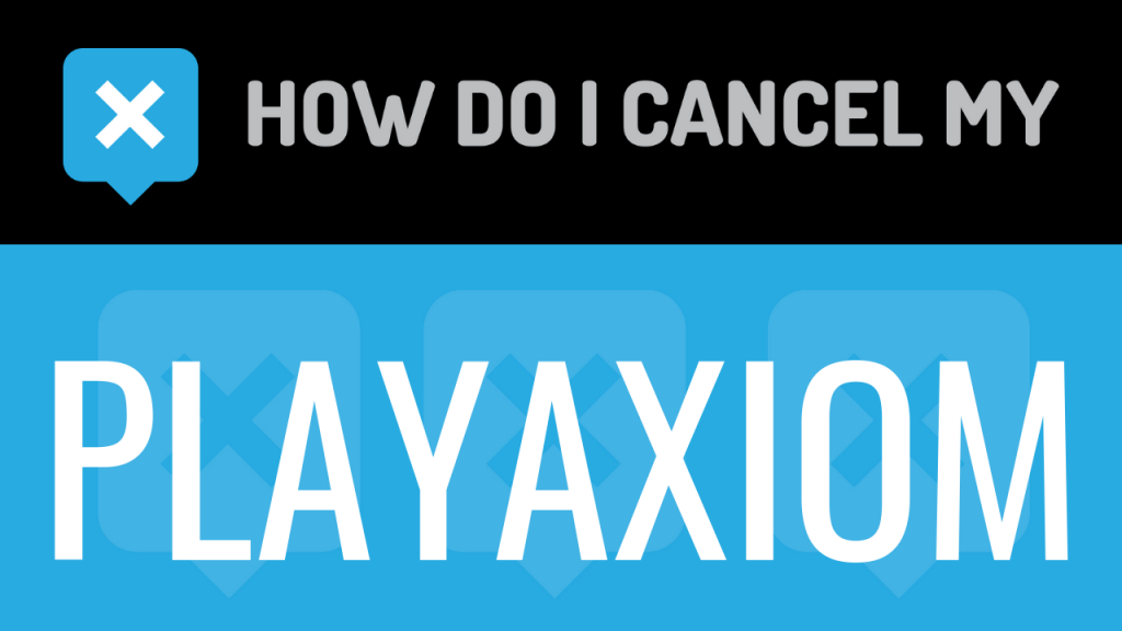 How do I cancel my Playaxiom