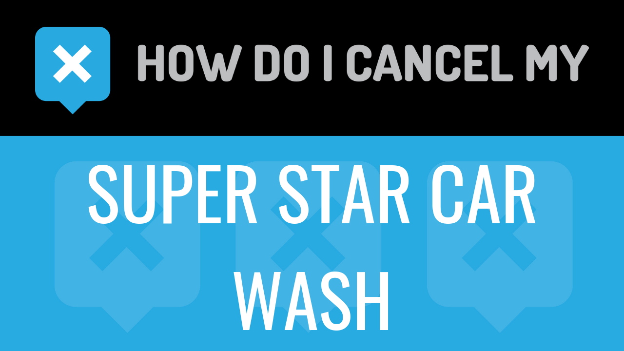 How do I cancel my Super Star Car Wash